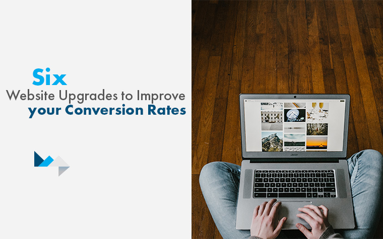 Six Website Upgrades to Improve your Conversion Rates